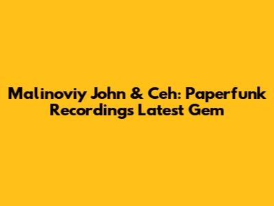 Malinoviy John & Ceh: Paperfunk Recordings' Latest Gem