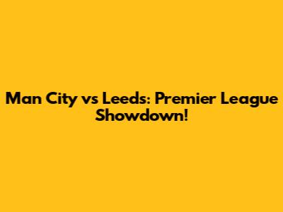 Man City vs Leeds: Premier League Showdown!