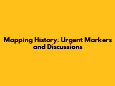 Mapping History: Urgent Markers and Discussions