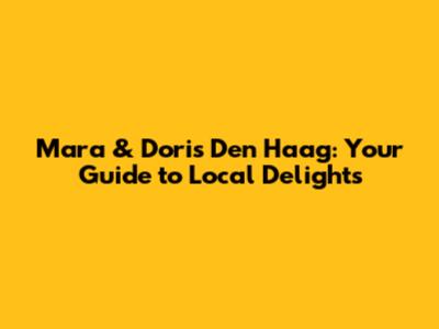 Mara & Doris Den Haag: Your Guide to Local Delights