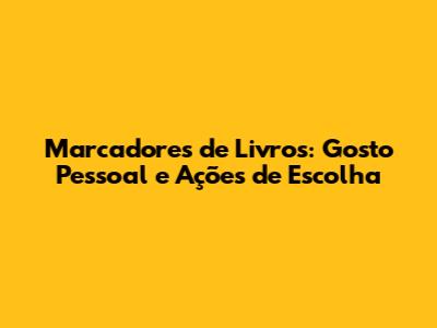 Marcadores de Livros: Gosto Pessoal e Ações de Escolha