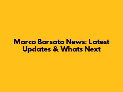 Marco Borsato News: Latest Updates & What's Next