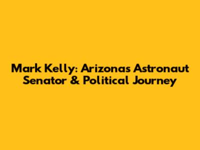 Mark Kelly: Arizona's Astronaut Senator & Political Journey
