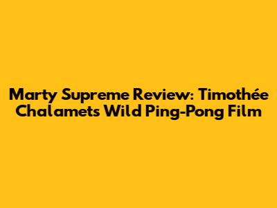 Marty Supreme Review: Timothée Chalamet's Wild Ping-Pong Film