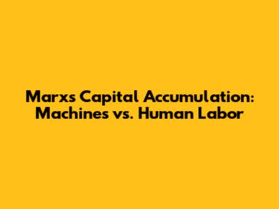 Marx's Capital Accumulation: Machines vs. Human Labor