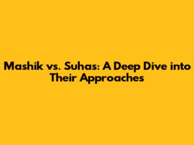 Mashik vs. Suhas: A Deep Dive into Their Approaches