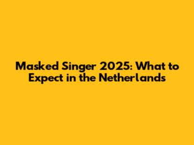 Masked Singer 2025: What to Expect in the Netherlands