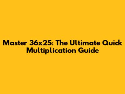 Master 36x25: The Ultimate Quick Multiplication Guide