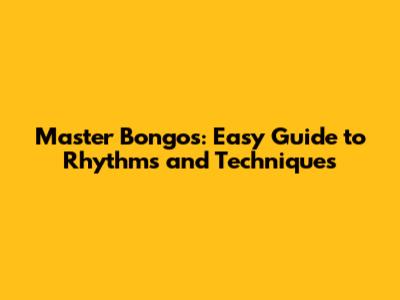 Master Bongos: Easy Guide to Rhythms and Techniques
