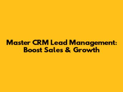 Master CRM Lead Management: Boost Sales & Growth