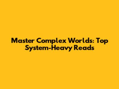 Master Complex Worlds: Top System-Heavy Reads