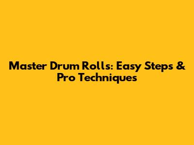 Master Drum Rolls: Easy Steps & Pro Techniques
