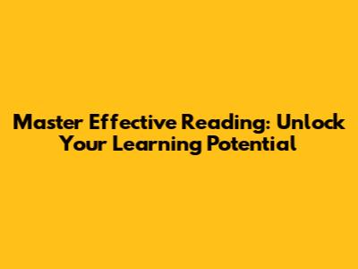 Master Effective Reading: Unlock Your Learning Potential