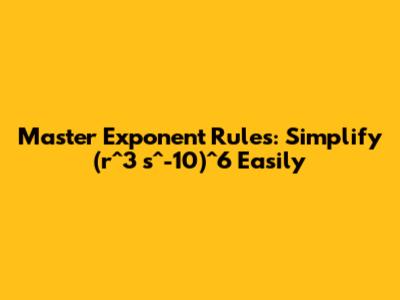 Master Exponent Rules: Simplify (r^3 s^-10)^6 Easily