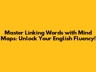 Master Linking Words with Mind Maps: Unlock Your English Fluency!
