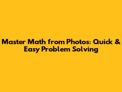 Master Math from Photos: Quick & Easy Problem Solving