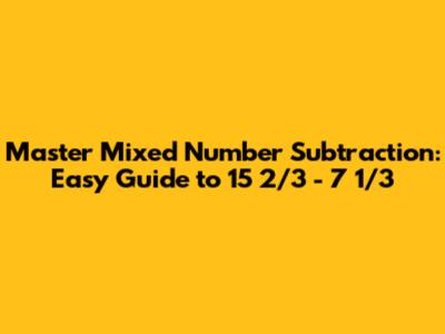 Master Mixed Number Subtraction: Easy Guide to 15 2/3 - 7 1/3