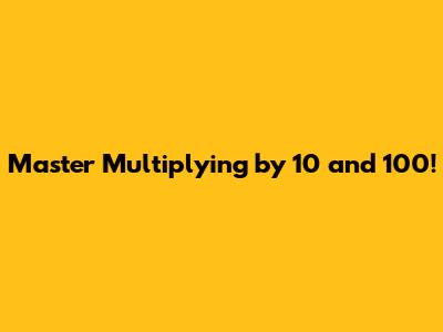 Master Multiplying by 10 and 100!