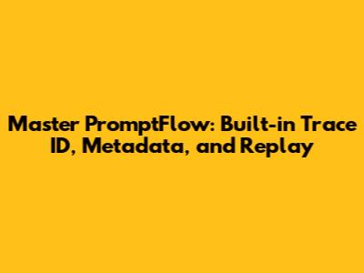 Master PromptFlow: Built-in Trace ID, Metadata, and Replay