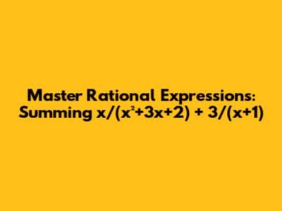 Master Rational Expressions: Summing x/(x²+3x+2) + 3/(x+1)