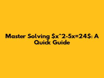 Master Solving $x^2-5x=24$: A Quick Guide