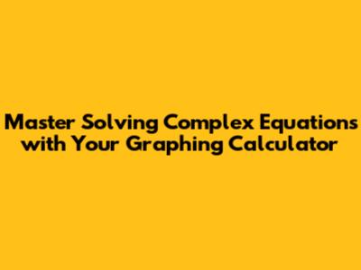 Master Solving Complex Equations with Your Graphing Calculator