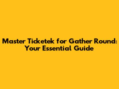 Master Ticketek for Gather Round: Your Essential Guide