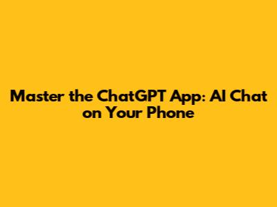 Master the ChatGPT App: AI Chat on Your Phone