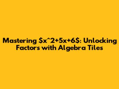 Mastering $x^2+5x+6$: Unlocking Factors with Algebra Tiles
