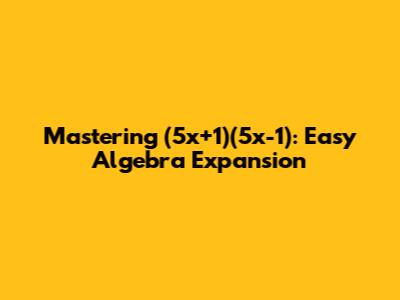 Mastering (5x+1)(5x-1): Easy Algebra Expansion