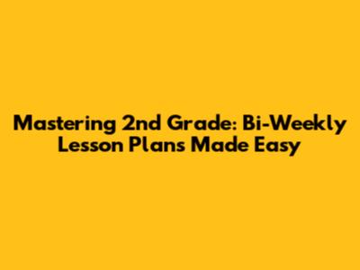 Mastering 2nd Grade: Bi-Weekly Lesson Plans Made Easy