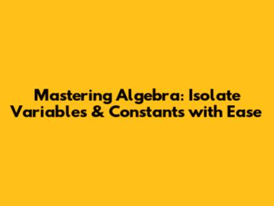 Mastering Algebra: Isolate Variables & Constants with Ease