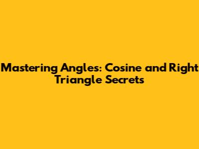 Mastering Angles: Cosine and Right Triangle Secrets