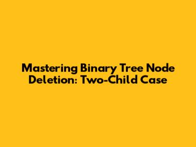 Mastering Binary Tree Node Deletion: Two-Child Case