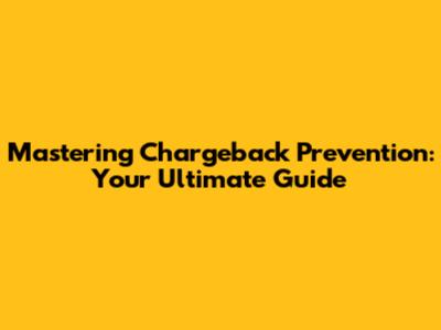Mastering Chargeback Prevention: Your Ultimate Guide