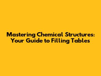 Mastering Chemical Structures: Your Guide to Filling Tables