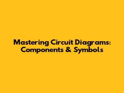 Mastering Circuit Diagrams: Components & Symbols