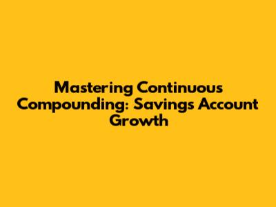 Mastering Continuous Compounding: Savings Account Growth