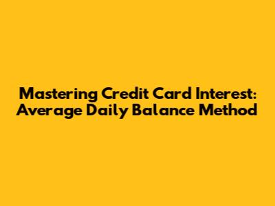 Mastering Credit Card Interest: Average Daily Balance Method