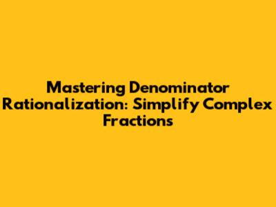 Mastering Denominator Rationalization: Simplify Complex Fractions