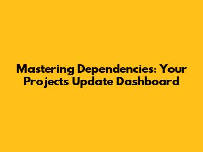 Mastering Dependencies: Your Project's Update Dashboard