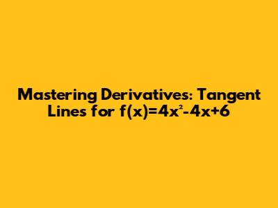 Mastering Derivatives: Tangent Lines for f(x)=4x²-4x+6