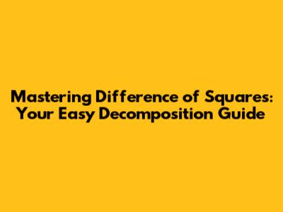 Mastering Difference of Squares: Your Easy Decomposition Guide