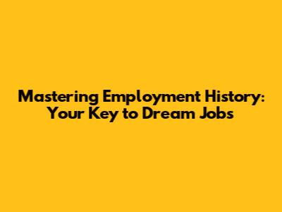 Mastering Employment History: Your Key to Dream Jobs