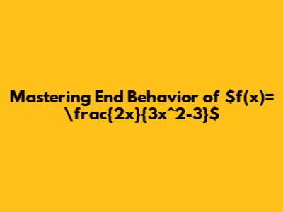 Mastering End Behavior of $f(x)=\frac{2x}{3x^2-3}$