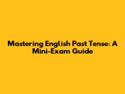 Mastering English Past Tense: A Mini-Exam Guide
