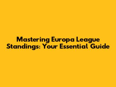 Mastering Europa League Standings: Your Essential Guide