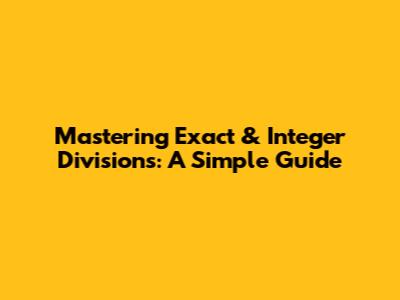 Mastering Exact & Integer Divisions: A Simple Guide