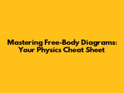 Mastering Free-Body Diagrams: Your Physics Cheat Sheet