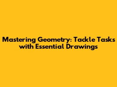 Mastering Geometry: Tackle Tasks with Essential Drawings
